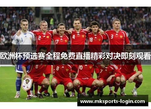 欧洲杯预选赛全程免费直播精彩对决即刻观看