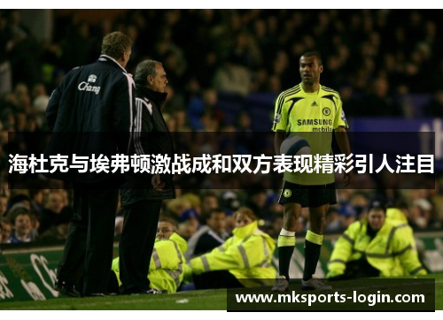 海杜克与埃弗顿激战成和双方表现精彩引人注目